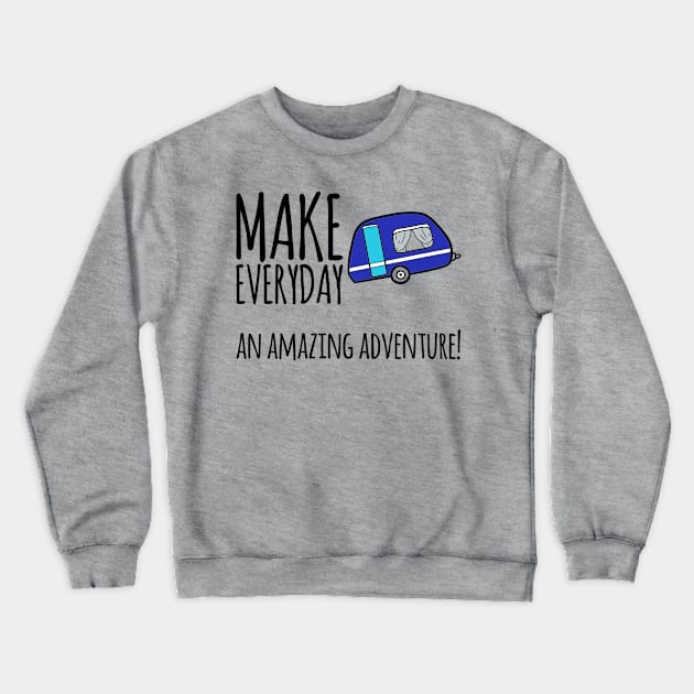 Make everyday an amazing adventure camping outdoors Crewneck Sweatshirt by BlueRoseHeart